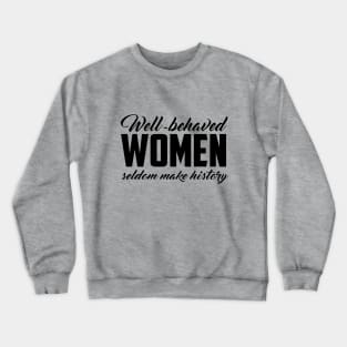 Well Behaved Women Seldom Make History Crewneck Sweatshirt